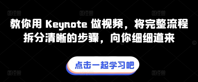 教你用 Keynote 做视频,将完整流程拆分清晰的步骤,向你细细道来-阳知网创资源库