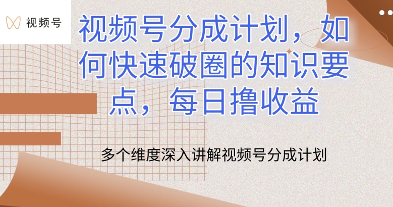 视频号分成计划，如何快速破圈的知识要点，每日撸收益【揭秘】-阳知网创资源库