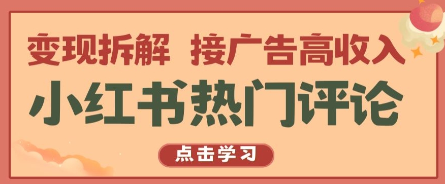 小红书热门评论,变现拆解,接广告高收入【揭秘 】-阳知网创资源库