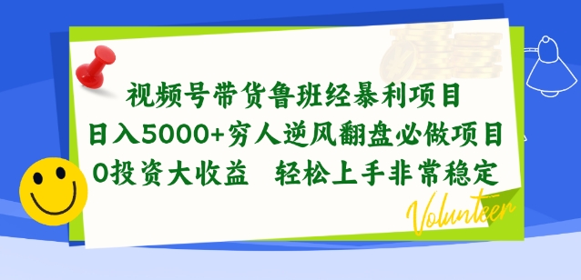 视频号带货鲁班经暴利项目，穷人逆风翻盘必做项目，0投资大收益轻松上手非常稳定【揭秘】-阳知网创资源库
