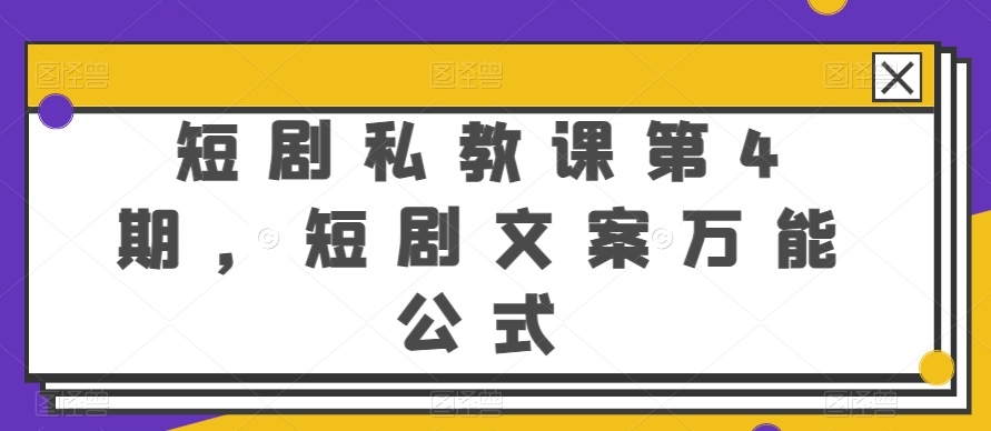 短剧私教课第4期,短剧文案万能公式【揭秘】-阳知网创资源库