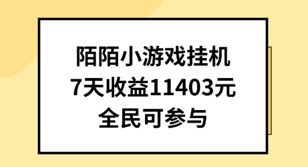 陌陌小游戏挂机直播，7天收入1403元，全民可操作【揭秘】-阳知网创资源库