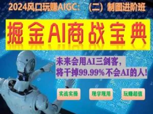 掘金AI商战宝典进阶班：如何用AI绘画设计(实战实操 现学现用 玩赚超值)-阳知网创资源库