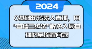 0基础玩转素人直播，用“直播三步法”解决入局直播的全流程问题-阳知网创资源库