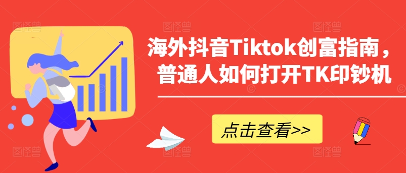 海外抖音Tiktok创富指南,普通人如何打开TK印钞机-阳知网创资源库