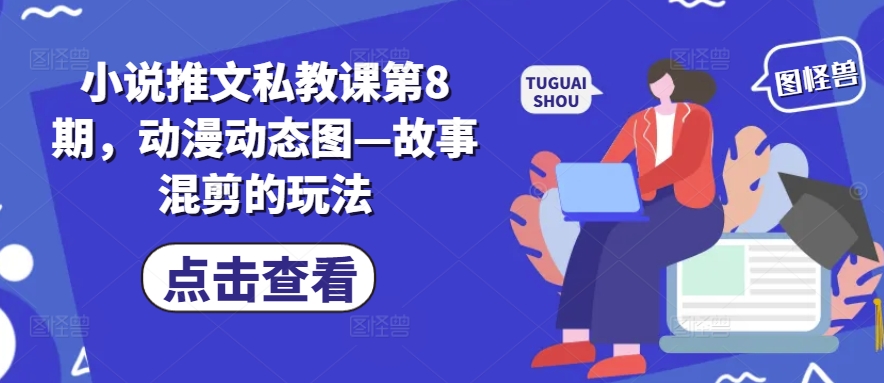 小说推文私教课第8期，动漫动态图—故事混剪的玩法-阳知网创资源库