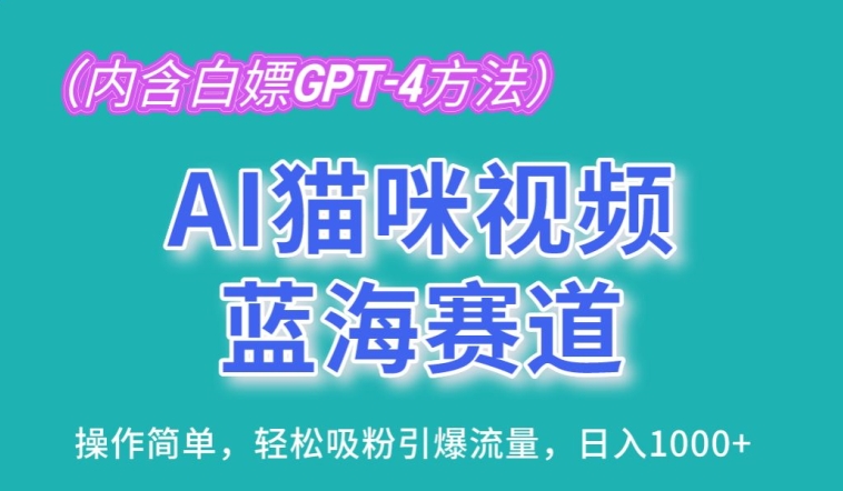 AI猫咪视频蓝海赛道,操作简单,轻松吸粉引爆流量,日入1K【揭秘】-阳知网创资源库