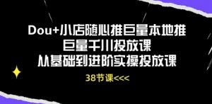 Dou+小店随心推巨量本地推巨量千川投放课从基础到进阶实操投放课-阳知网创资源库