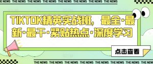 TIKTOK精英实战班，最全·最新·最干·紧贴热点·深度学习-阳知网创资源库
