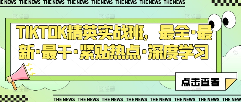 TIKTOK精英实战班，最全·最新·最干·紧贴热点·深度学习-阳知网创资源库