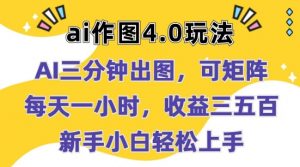 Ai作图4.0玩法：三分钟出图，可矩阵，每天一小时，收益几张，新手小白轻松上手【揭秘】-阳知网创资源库