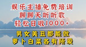 娱乐主播免费培训聊聊天听听歌轻松日收1K+，男女美丑都能做萝卜白菜各有所爱【揭秘】-阳知网创资源库