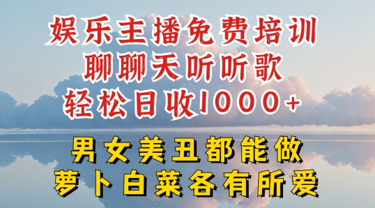 娱乐主播免费培训聊聊天听听歌轻松日收1K+，男女美丑都能做萝卜白菜各有所爱【揭秘】-阳知网创资源库