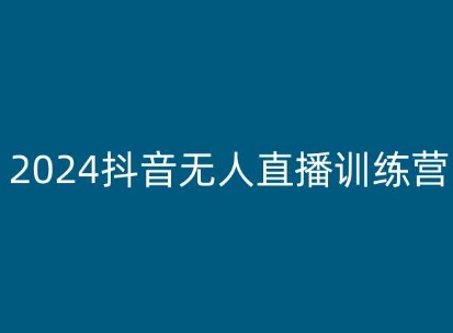 2024抖音无人直播训练营,多种无人直播玩法全解析-阳知网创资源库