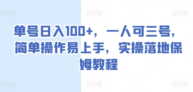 单号日入100+，一人可三号，简单操作易上手，实操落地保姆教程【揭秘】-阳知网创资源库