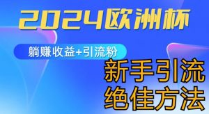 2024欧洲杯风口的玩法及实现收益躺赚+引流粉丝的方法，新手小白绝佳项目【揭秘】-阳知网创资源库