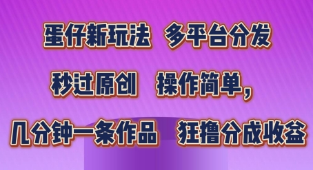 蛋仔新玩法,多平台分发,秒过原创,操作简单,几分钟一条作品,狂撸分成收益【揭秘】-阳知网创资源库