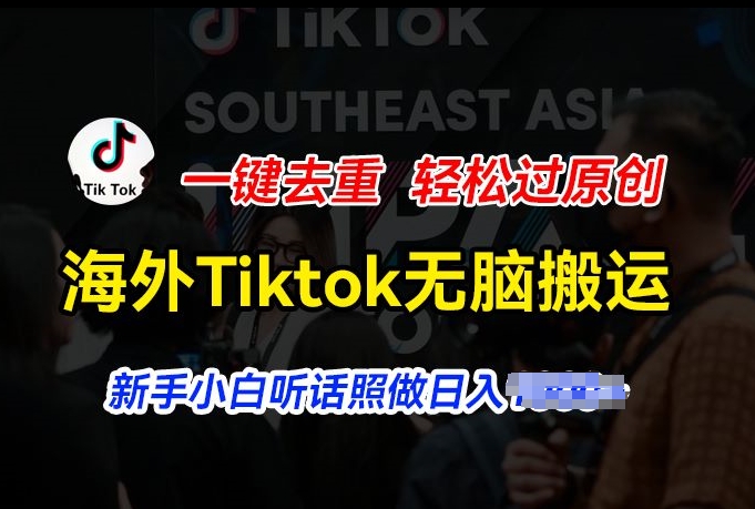 海外Tiktok短视频无脑搬运，一键去重轻松过原创，新手小白听话照做日入几张【揭秘】-阳知网创资源库