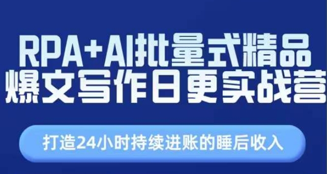 RPA+AI批量式精品爆文写作日更实战营,打造24小时持续进账的睡后收入-阳知网创资源库
