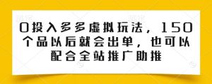 0投入多多虚拟玩法,150个品以后就会出单,也可以配合全站推广助推-阳知网创资源库