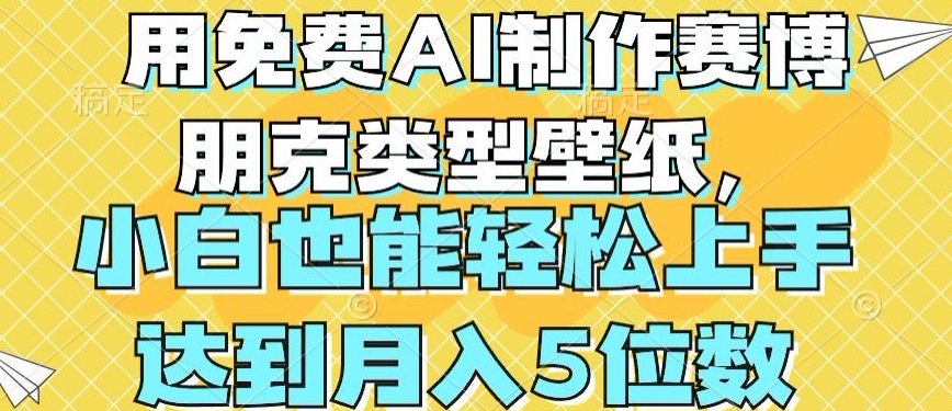 用免费AI制作赛博朋克类型壁纸，小白轻松上手，达到月入4位数【揭秘】-阳知网创资源库