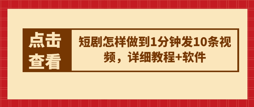 短剧怎样做到1分钟发10条视频，详细教程+软件-阳知网创资源库