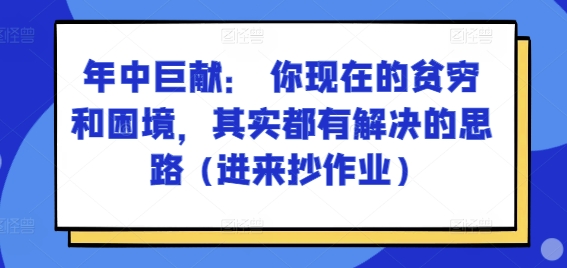 某付费文章:年中巨献: 你现在的贫穷和困境,其实都有解决的思路 (进来抄作业)-阳知网创资源库