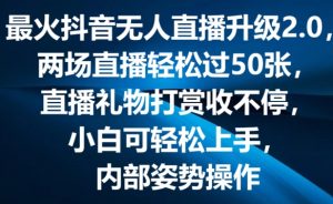 最火抖音无人直播升级2.0,弹幕游戏互动,两场直播轻松过50张,直播礼物打赏收不停【揭秘】-阳知网创资源库