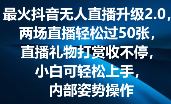 最火抖音无人直播升级2.0,弹幕游戏互动,两场直播轻松过50张,直播礼物打赏收不停【揭秘】-阳知网创资源库
