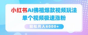 小红书AI佛祖爆款视频玩法，单个视频极速涨粉，轻松月入6000+【揭秘】-阳知网创资源库