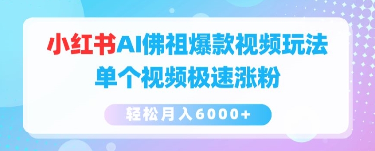 小红书AI佛祖爆款视频玩法，单个视频极速涨粉，轻松月入6000+【揭秘】-阳知网创资源库