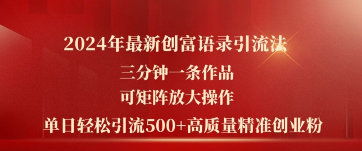 2024年最新创富语录引流法,三分钟一条作品,可矩阵放大操作,单日轻松引流500+高质量创业粉-阳知网创资源库