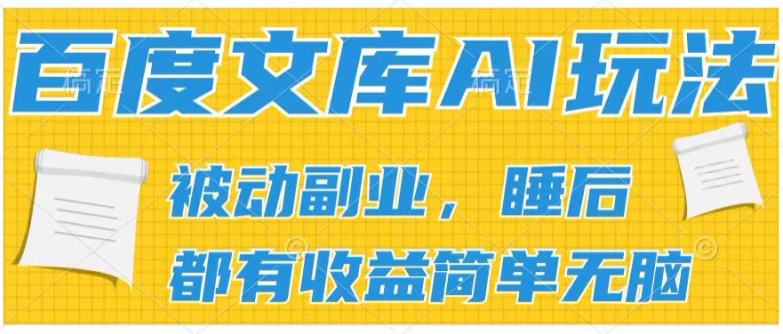 2024百度文库AI玩法,无脑操作可批量发大,实现被动副业收入,管道化收益【揭秘】-阳知网创资源库