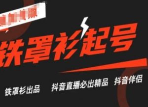 抖音直播铁罩衫起号技术,抖音直播必出精品-阳知网创资源库