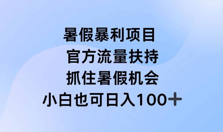 暑假暴利直播项目,官方流量扶持,把握暑假机会【揭秘】-阳知网创资源库