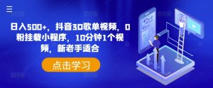 日入500+,抖音3D歌单视频,0粉挂载小程序,10分钟1个视频,新老手适合【揭秘】-阳知网创资源库