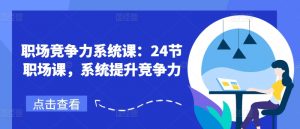 职场竞争力系统课:24节职场课,系统提升竞争力-阳知网创资源库