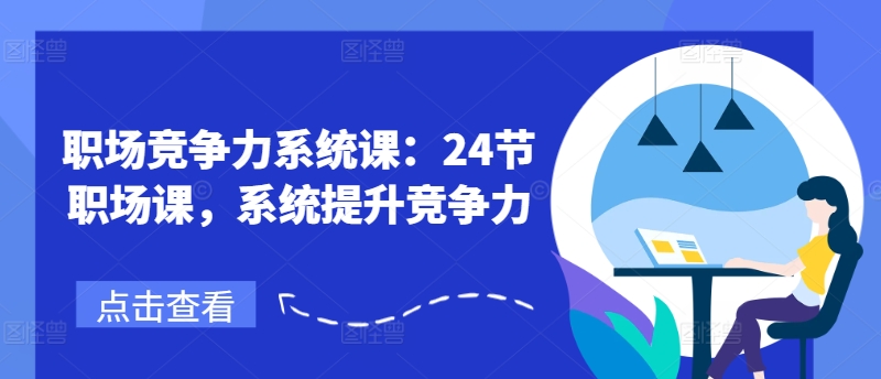 职场竞争力系统课:24节职场课,系统提升竞争力-阳知网创资源库