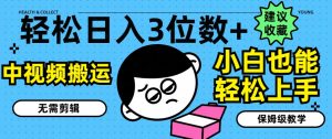 轻松日入3位数+,中视频搬运,无需剪辑,小白也能轻松上手,保姆级教学【揭秘】-阳知网创资源库