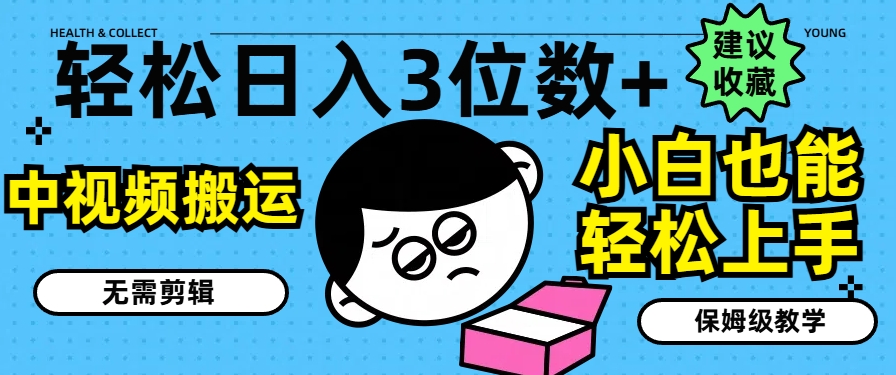 轻松日入3位数+,中视频搬运,无需剪辑,小白也能轻松上手,保姆级教学【揭秘】-阳知网创资源库