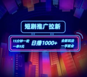 短剧推广自撸拉新，15分钟一单，一单9元，日撸1k+【揭秘】-阳知网创资源库
