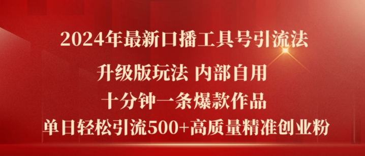 2024年最新升级版口播工具号引流法,十分钟一条爆款作品,日引流500+高质量精准创业粉-阳知网创资源库