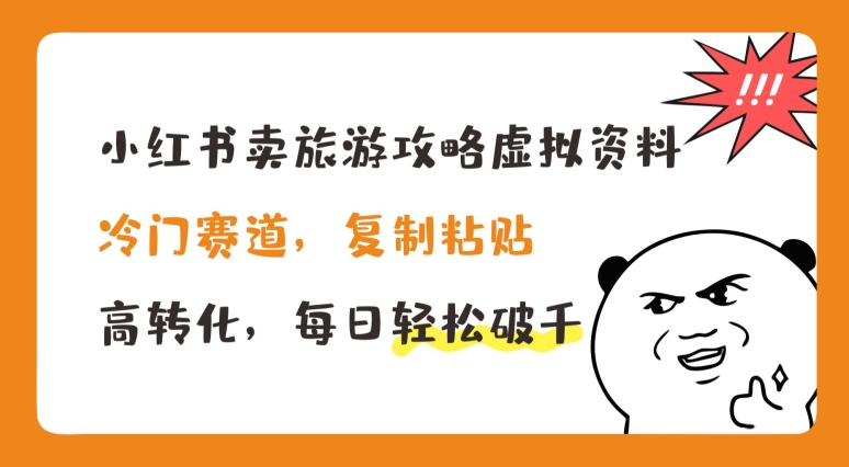 小红书卖旅游攻略虚拟资料,冷门赛道,复制粘贴,高转化,每日轻松破千【揭秘】-阳知网创资源库