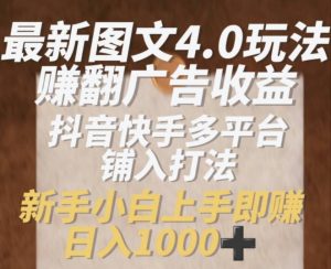 最新图文4.0玩法赚翻广告收益,抖音快手多平台铺入打法,新手小自上手即赚入1k【揭秘】-阳知网创资源库