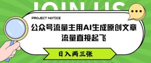 公众号流量主用AI生成原创文章，流量直接起飞，日入两三张【揭秘】-阳知网创资源库