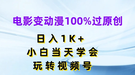 电影变动漫100%过原创,日入1K+,小白当天学会,玩转视频号【揭秘】-阳知网创资源库