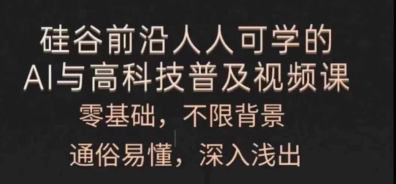 人人可学的AI与高科技普及视频课,零基础,通俗易懂,深入浅出-阳知网创资源库