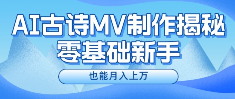 新手必看,利用AI制作古诗MV,快速实现月入上万【揭秘】-阳知网创资源库