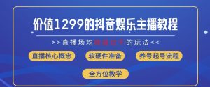 价值1299的抖音娱乐主播场均直播收入过千打法教学(8月最新)【揭秘】-阳知网创资源库
