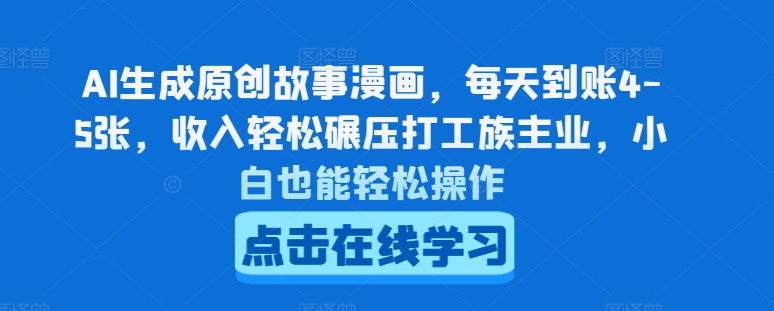 AI生成原创故事漫画,每天到账4-5张,收入轻松碾压打工族主业,小白也能轻松操作【揭秘】-阳知网创资源库